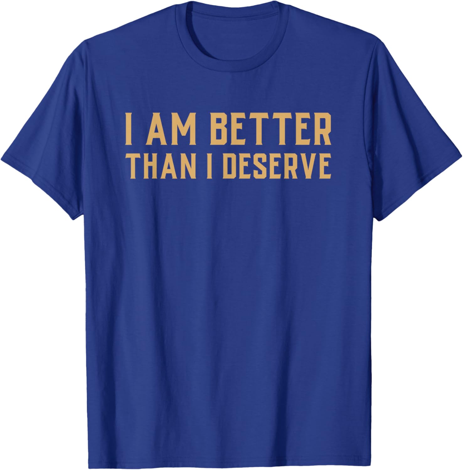 Debt Free Saying - I Am Better Than I Deserve Money T-Shirt - T-Shirt | Royal