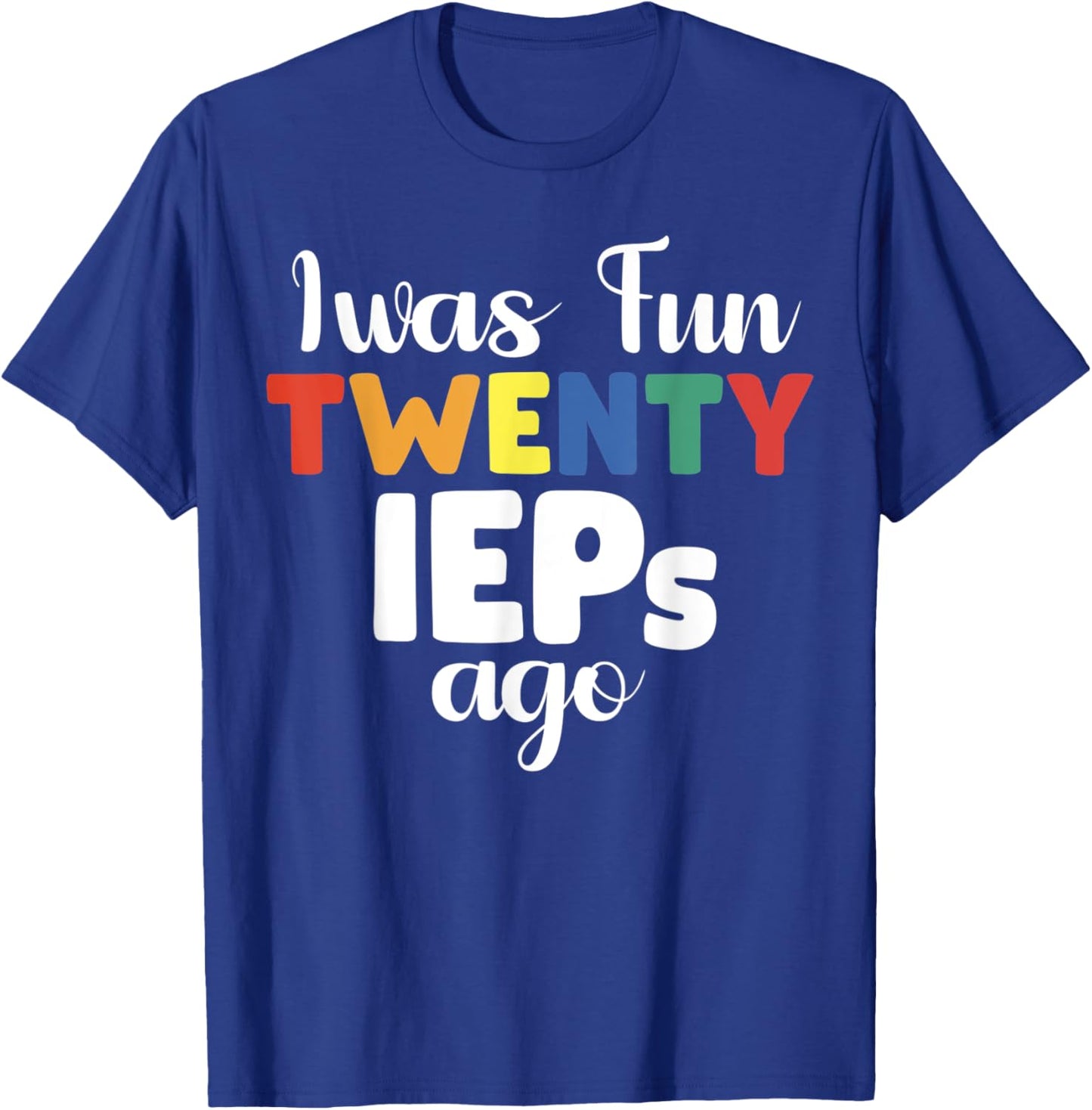 I Was Fun Twenty IEPs Ago - IEP Special cute Teacher T-Shirt - T-Shirt | Royal