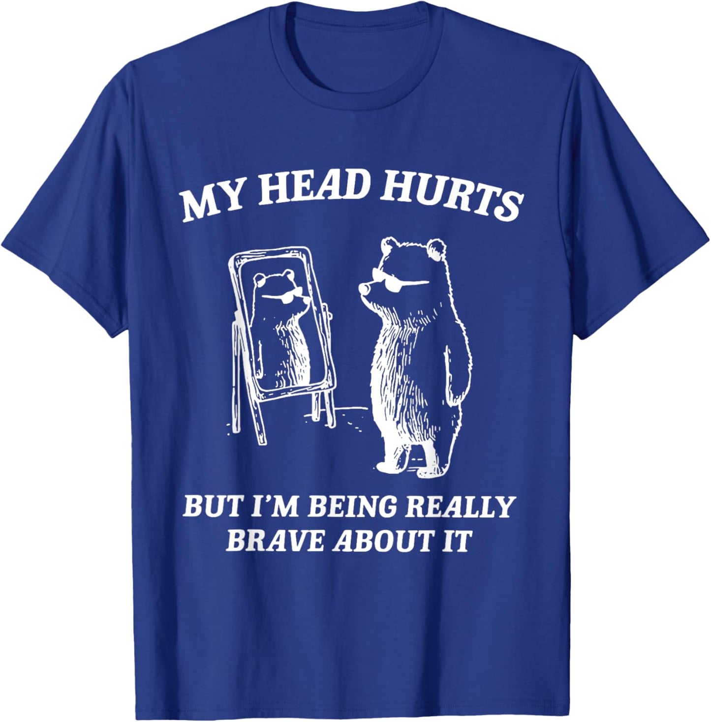 My Head Hurts But I'm Being Brave About It T-Shirt - T-Shirt | Royal