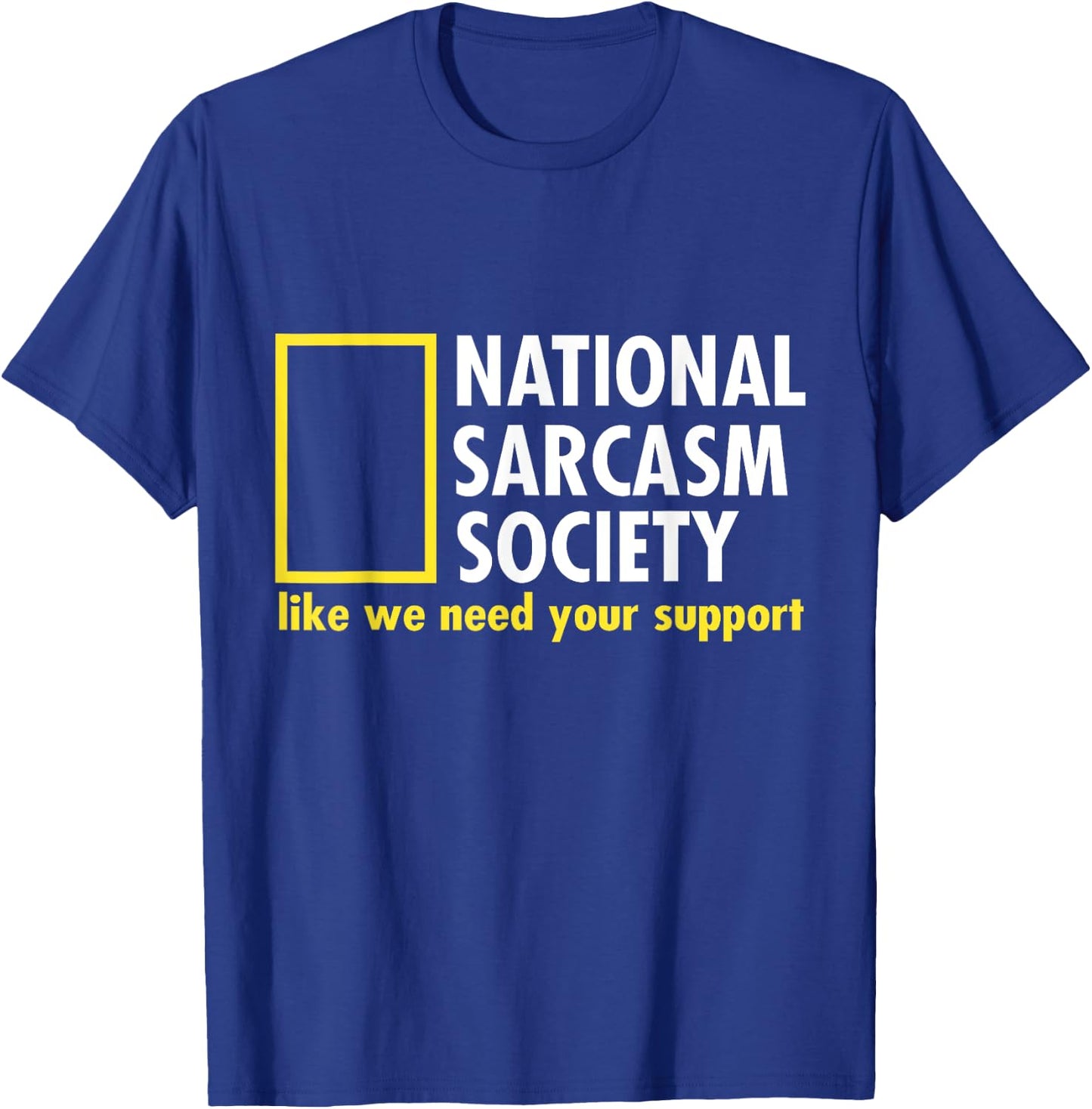 National Sarcasm Society Like We Need Your Support T-Shirt - T-Shirt | Royal