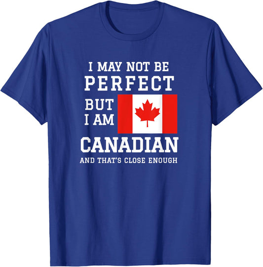 I May Not Be Perfect But I Am Canadian Thats Close Enough T-Shirt - T-Shirt | Royal