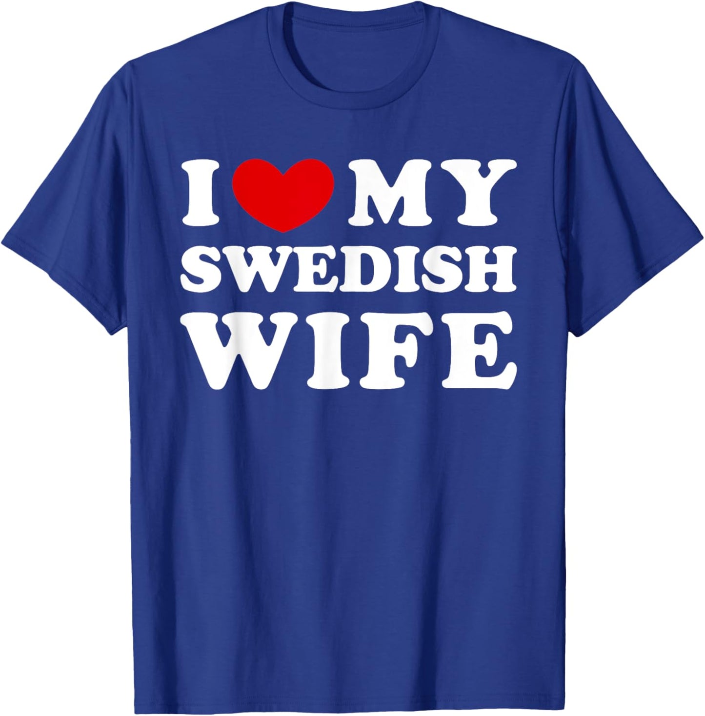 I Love My Swedish Wife, I Heart My Swedish Wife T-Shirt - T-Shirt | Royal
