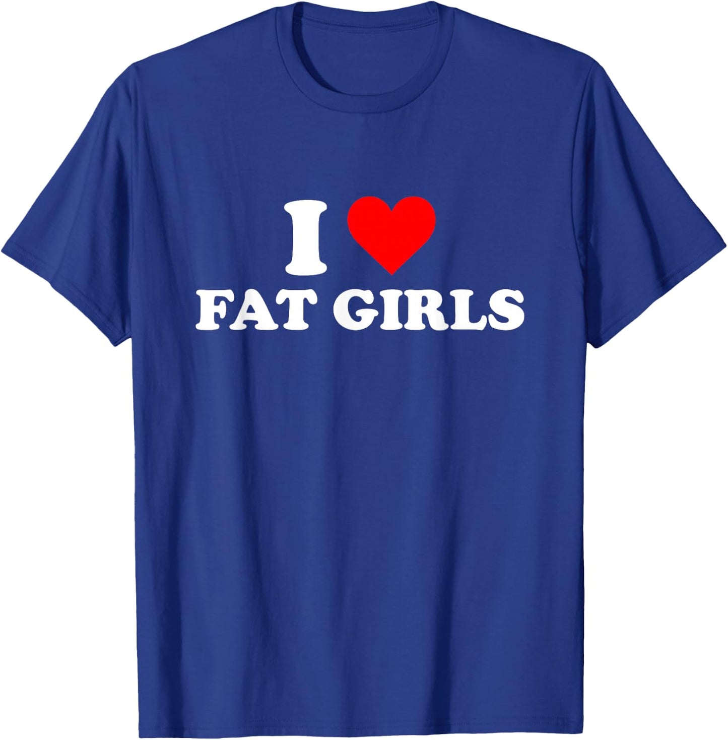I Love Fat Girls T-Shirt - T-Shirt | Royal