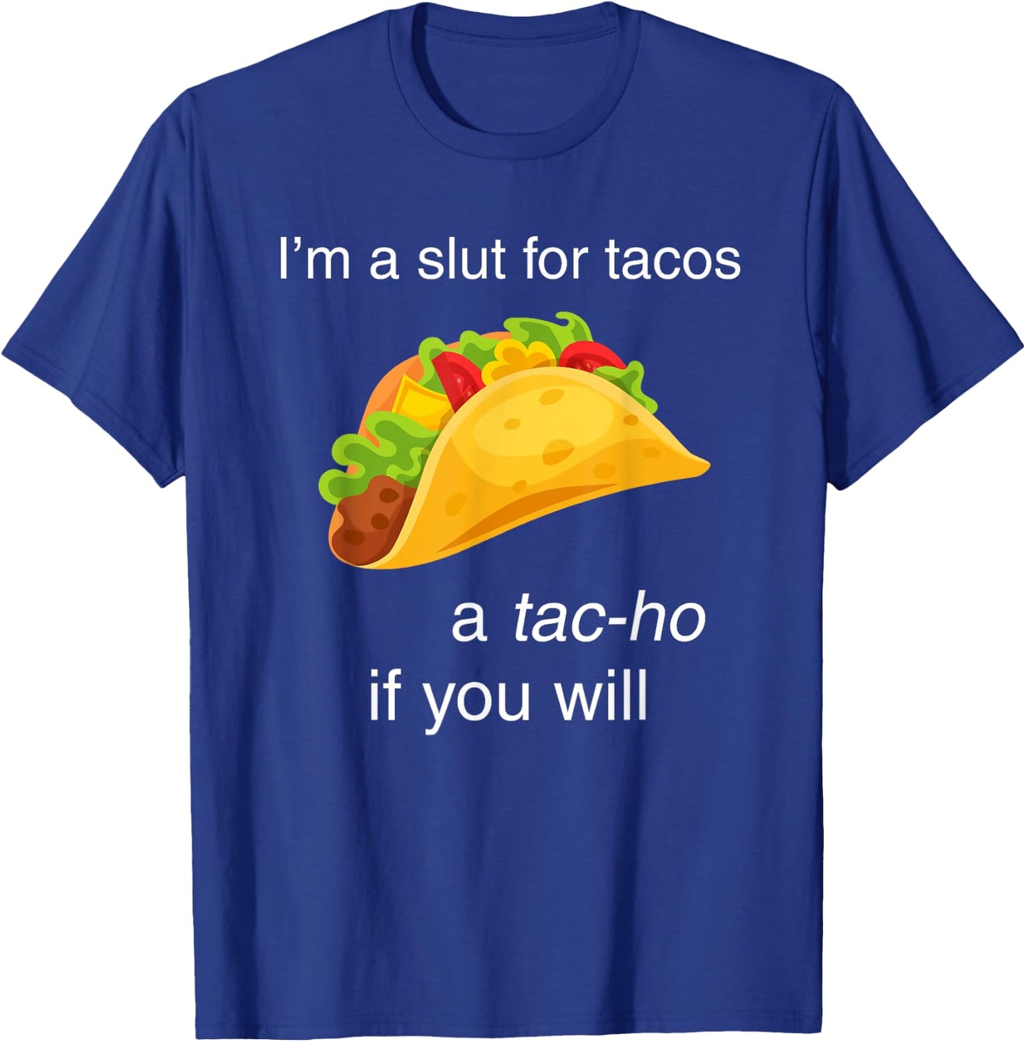 I'm a slut for tacos a tac-ho if you will T-Shirt - T-Shirt | Royal