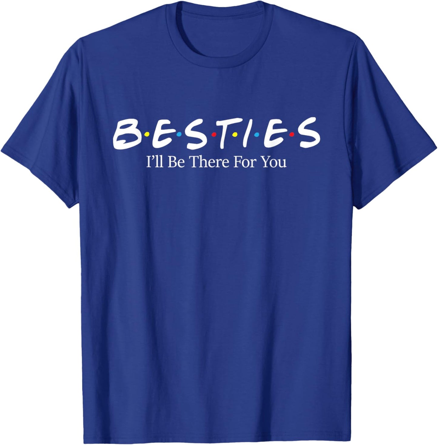 Besties I'll Be There for You - Matching Friends Best Friend T-Shirt - T-Shirt | Royal
