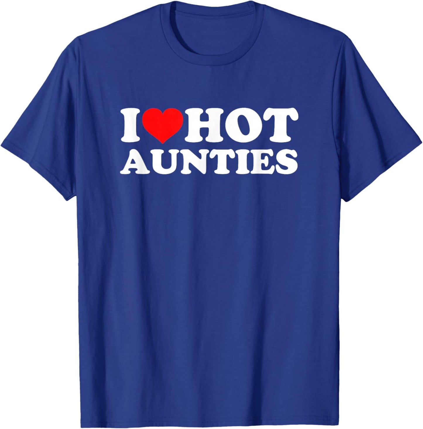I Love Hot Aunties T-Shirt - T-Shirt | Royal