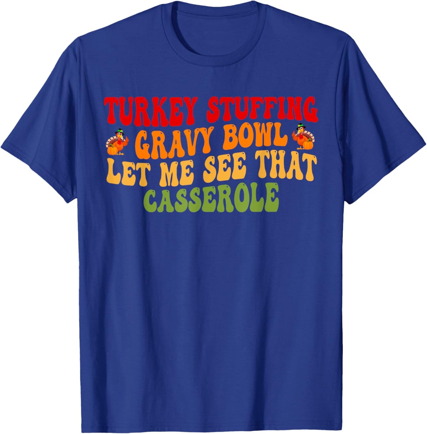 Turkey Stuffing Gravy Bowl Let Me See That Casserole T-Shirt - T-Shirt | Royal
