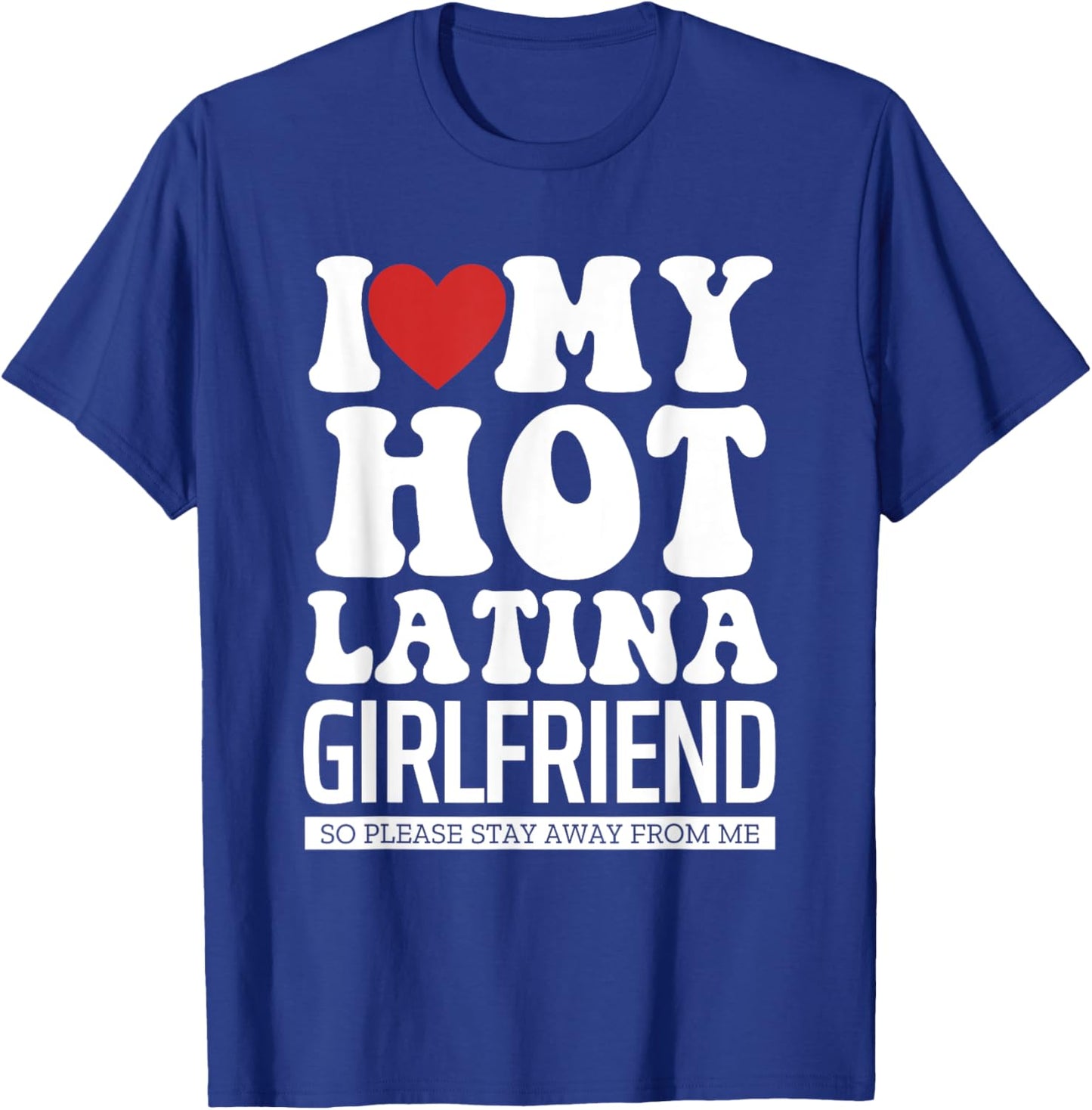 I Love My Hot Latina Girlfriend, I Love My Latina Girlfriend T-Shirt - T-Shirt | Royal