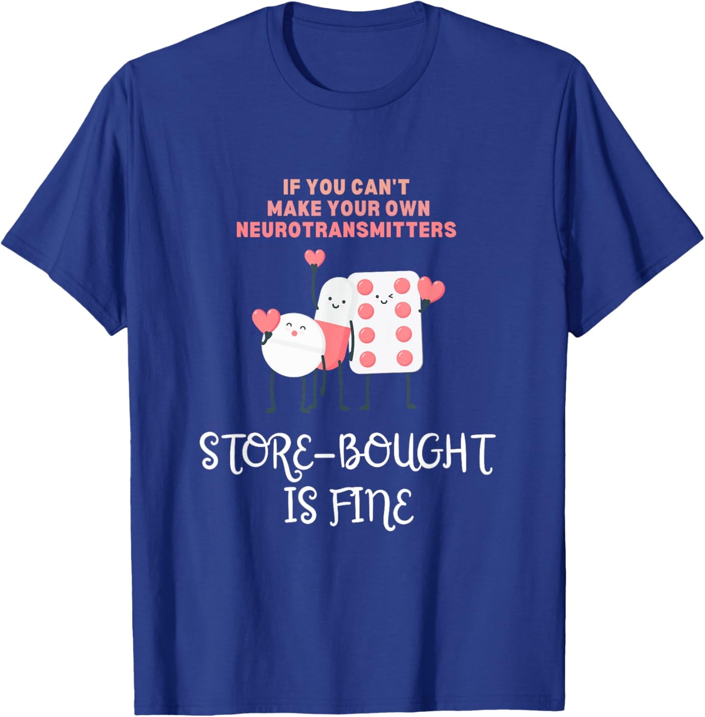 Neurotransmitters Store-Bought Is Fine Mental Health Pills T-Shirt - T-Shirt | Royal