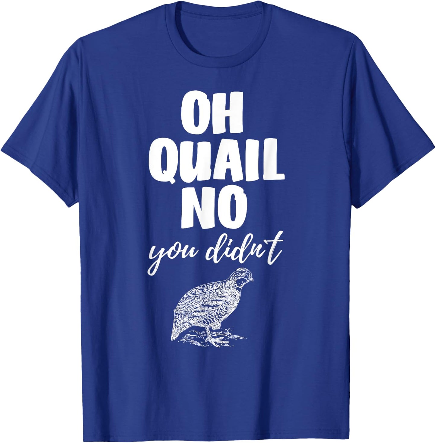 Funny Quail Hunting Oh Quail No You Didn't Quail Hunting Pun Design T-Shirt - T-Shirt | Royal