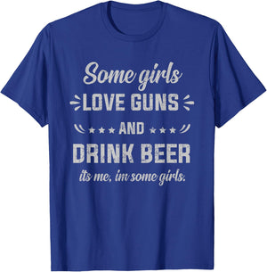 Some Girls Love Guns And Drink Beer It's Me, I'm Some Girls T-Shirt - T-Shirt | Royal