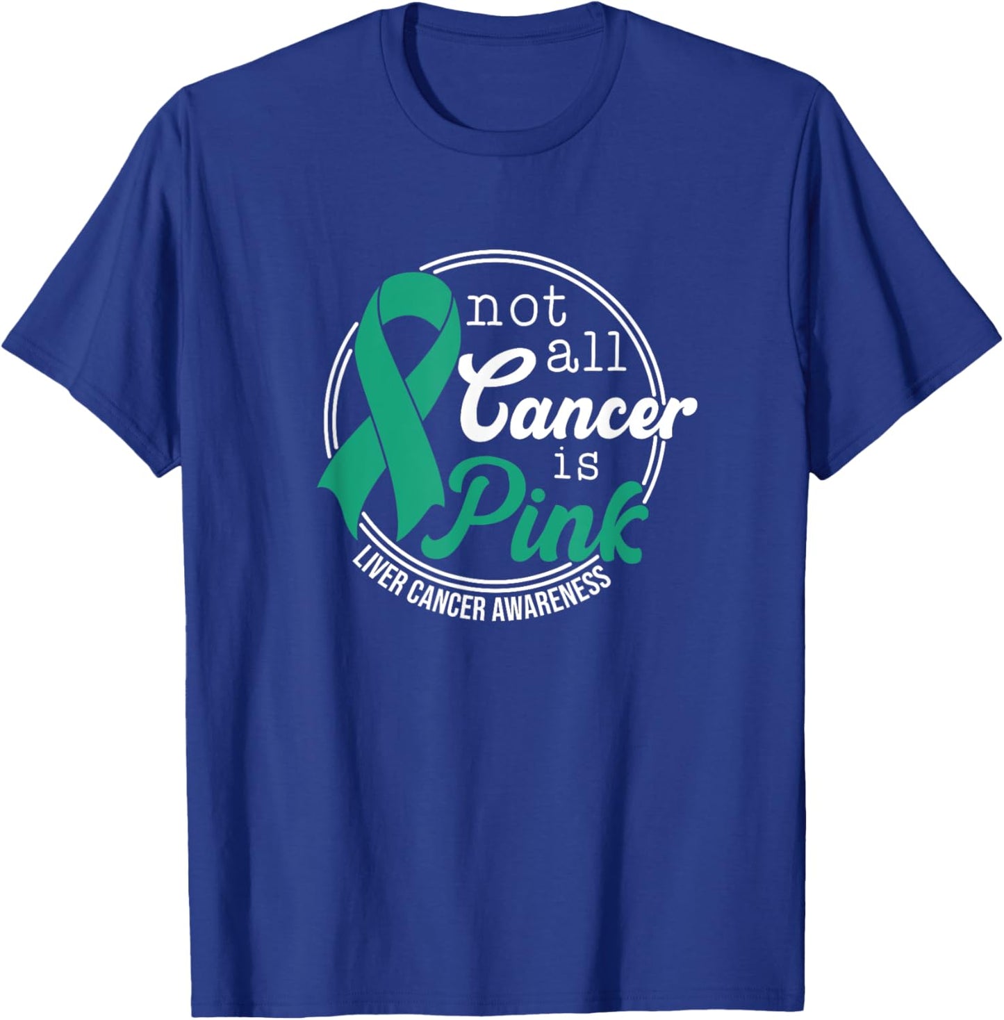 Not All Cancer Is Pink, Liver Cancer Awareness T-Shirt - T-Shirt | Royal