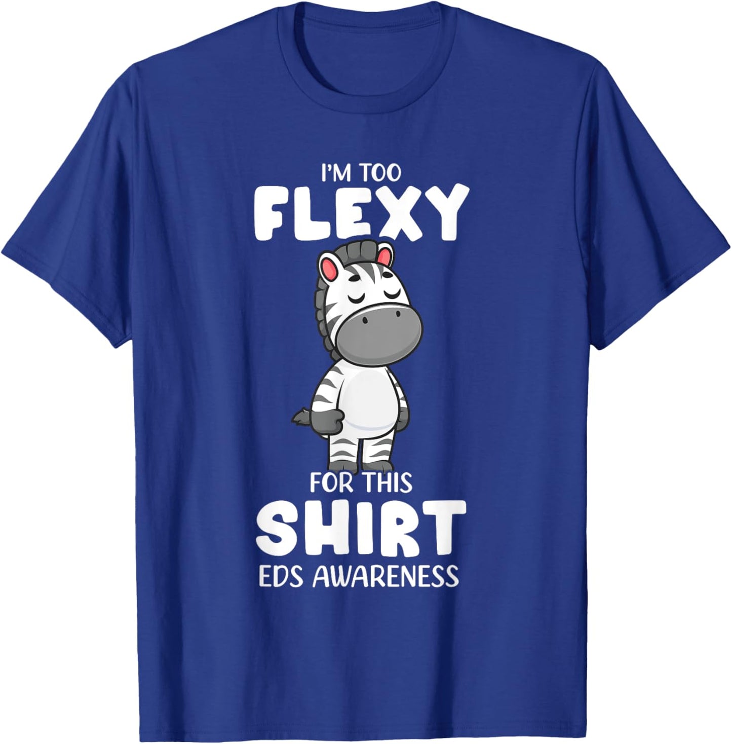 EDS Awareness Cute Zebra I'm Too Flexy For This T-Shirt - T-Shirt | Royal