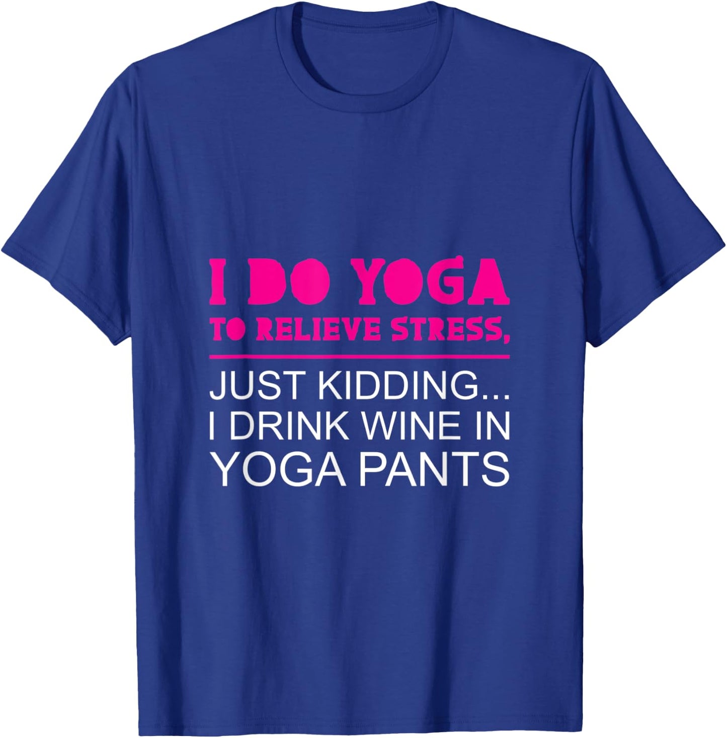 Yoga To Relieve Stress - I Drink Wine In Yoga Pants T-Shirt - T-Shirt | Royal