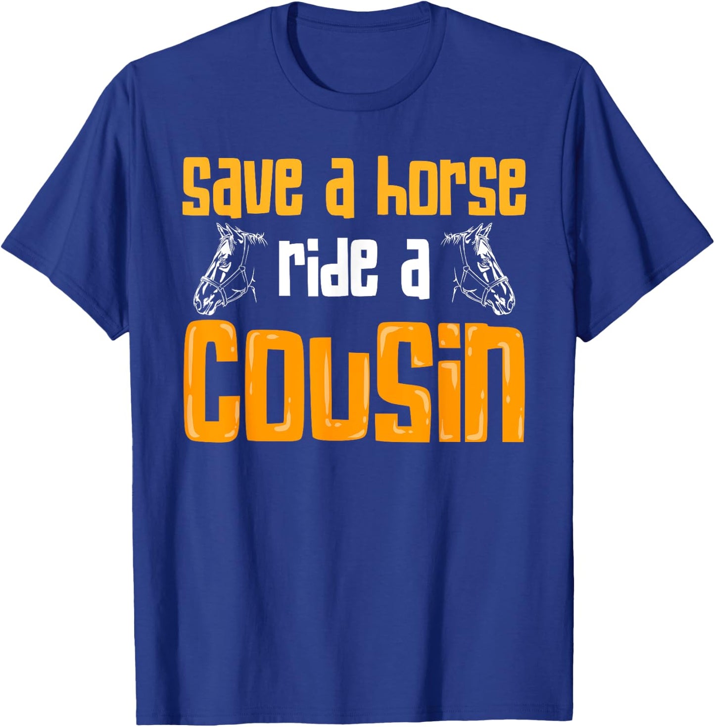 Save A Horse Ride A Cousin Relatives Cousin T-Shirt - T-Shirt | Royal