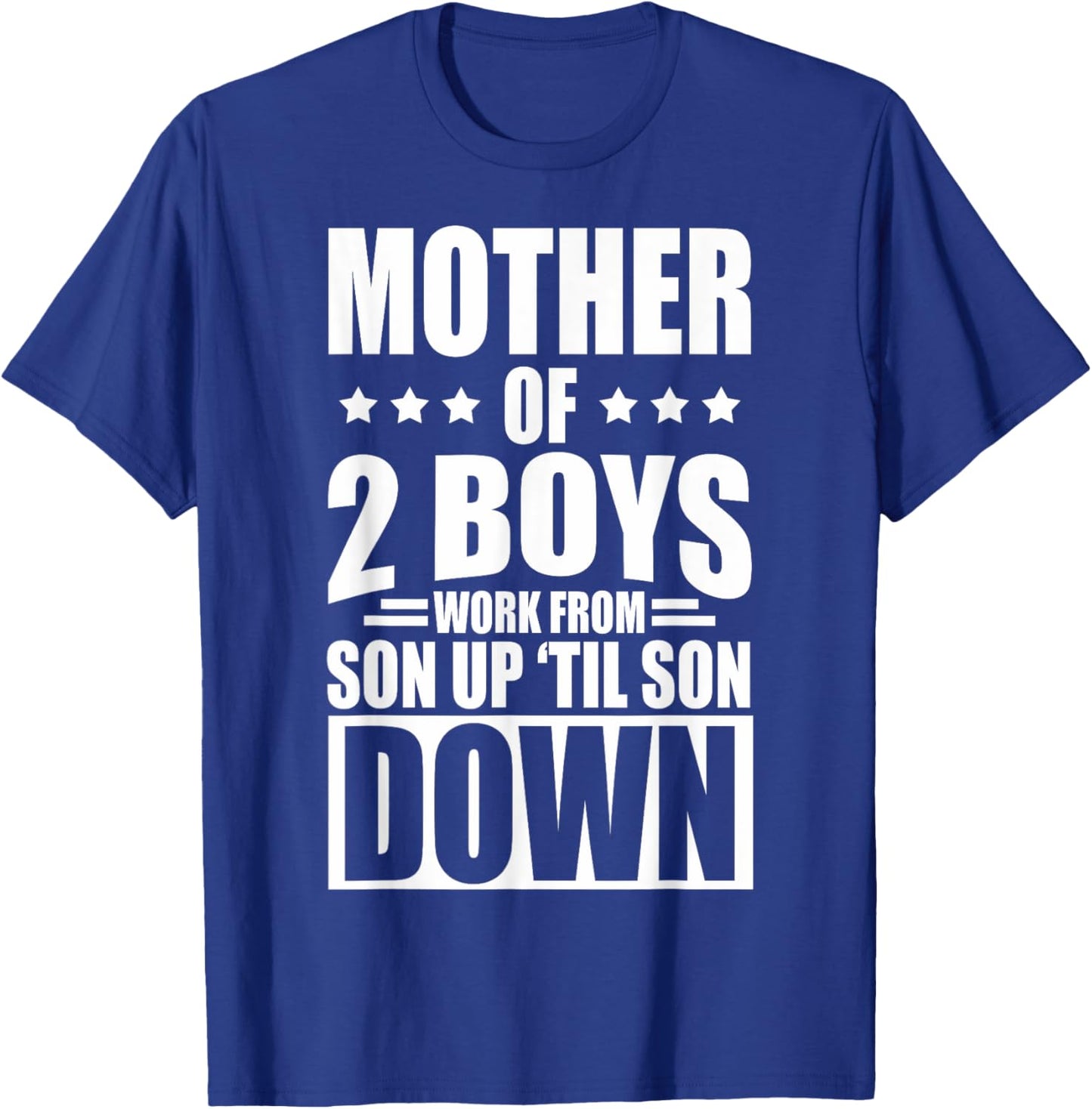 Mother Of 2 Boys Work From Son Up Mother Of 2 Boys Boy Moms T-Shirt - T-Shirt | Royal