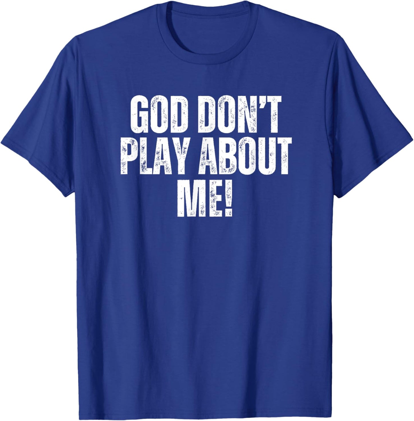 God don't play about me! White T-Shirt - T-Shirt | Royal