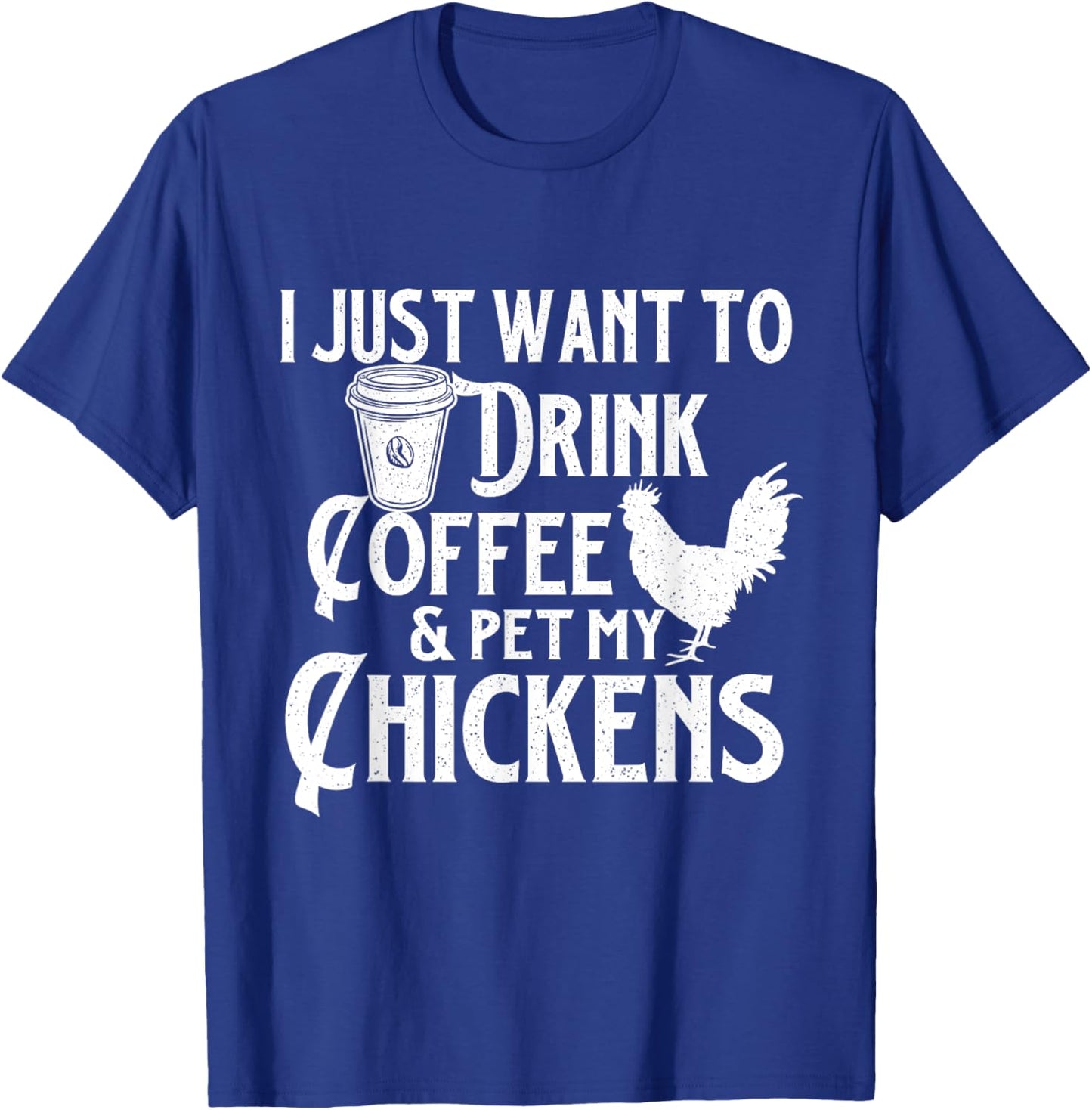 I Just Want To Drink Coffee & Pet My Chickens - Chicken Farm T-Shirt - T-Shirt | Royal