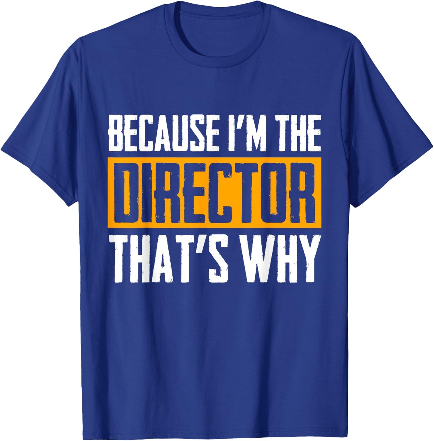 Because I'm The Director That's Why T-Shirt - T-Shirt | Royal