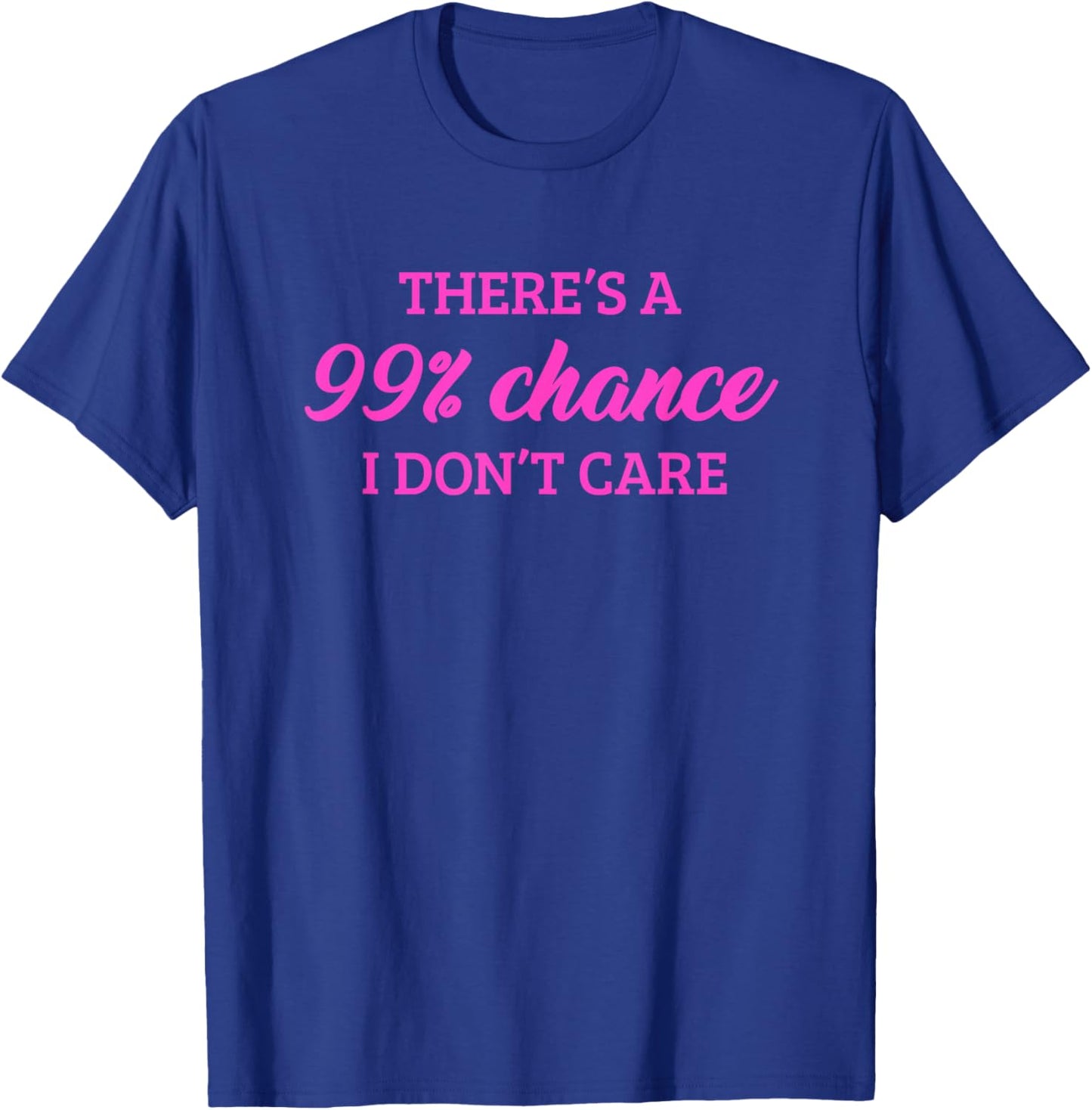 There's A 99% Chance That I Don't Care T-Shirt - T-Shirt | Royal
