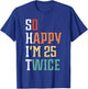 So Happy I'm 25 Twice Funny 50th Birthday 50 Years Old Bday T-Shirt - T-Shirt | Royal