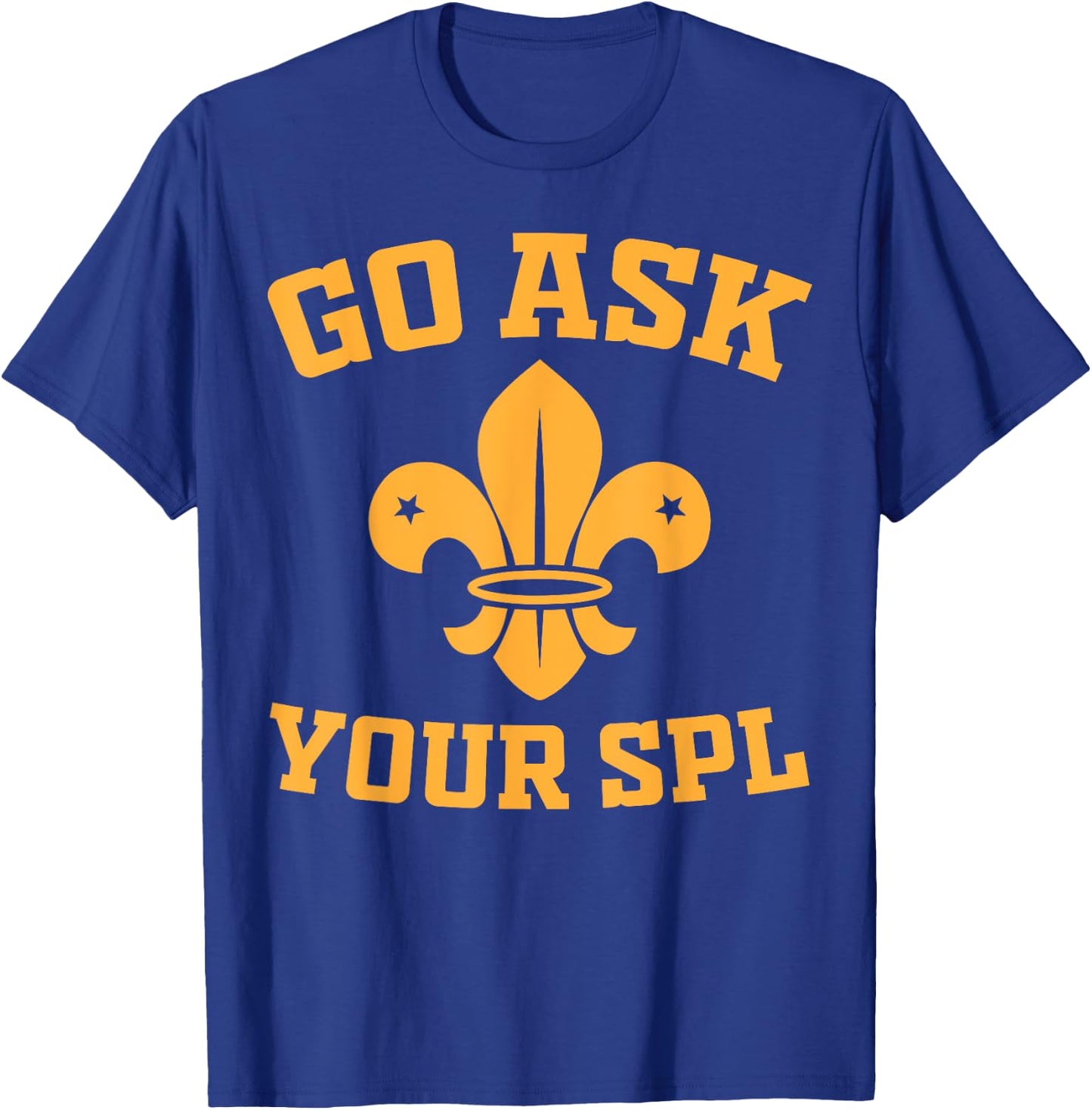 Scout Troop - Go ask your SPL - Hiking Scouting T-Shirt - T-Shirt | Royal