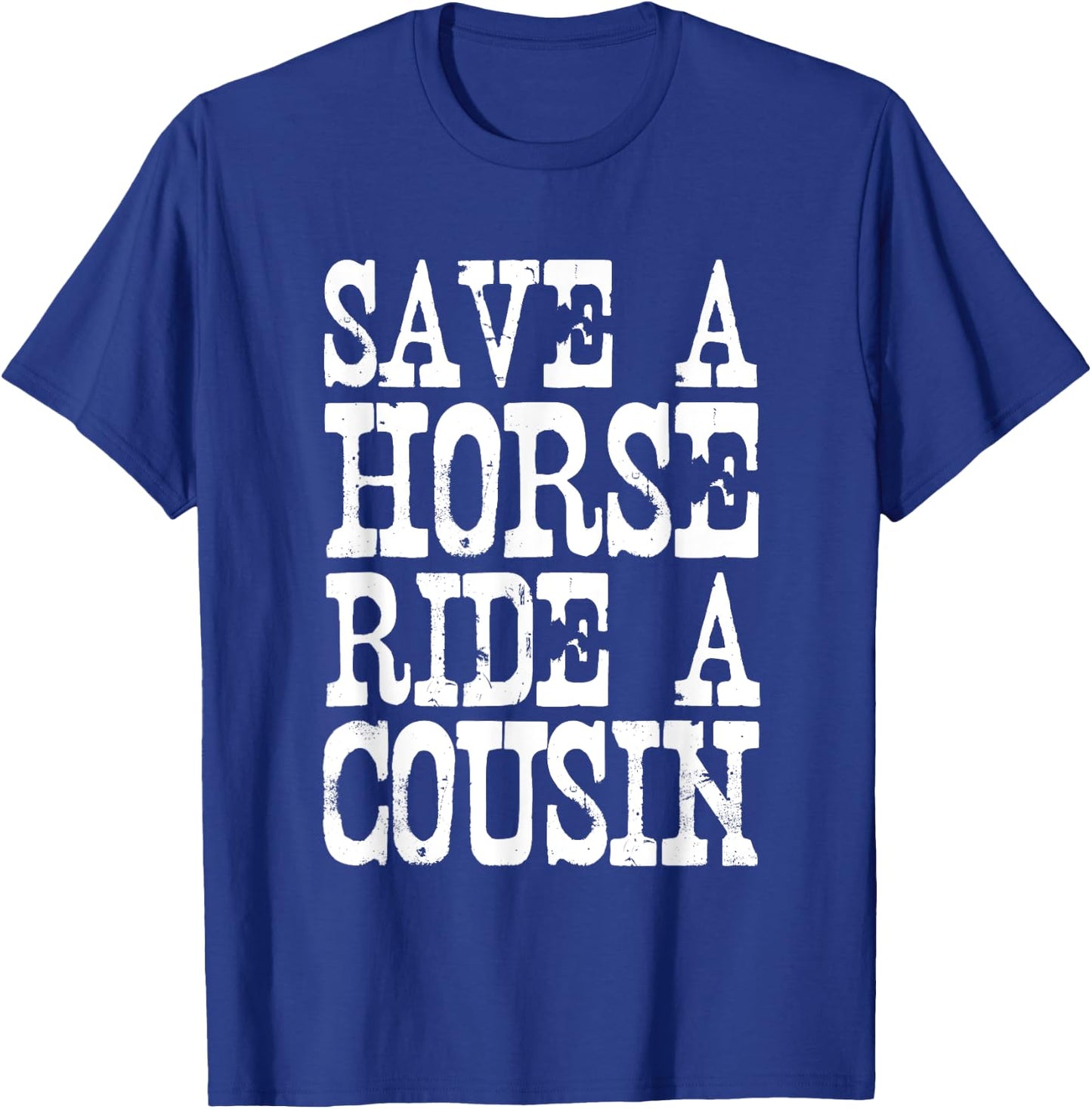 Save A Horse Ride A Cousin Redneck T-Shirt - T-Shirt | Royal