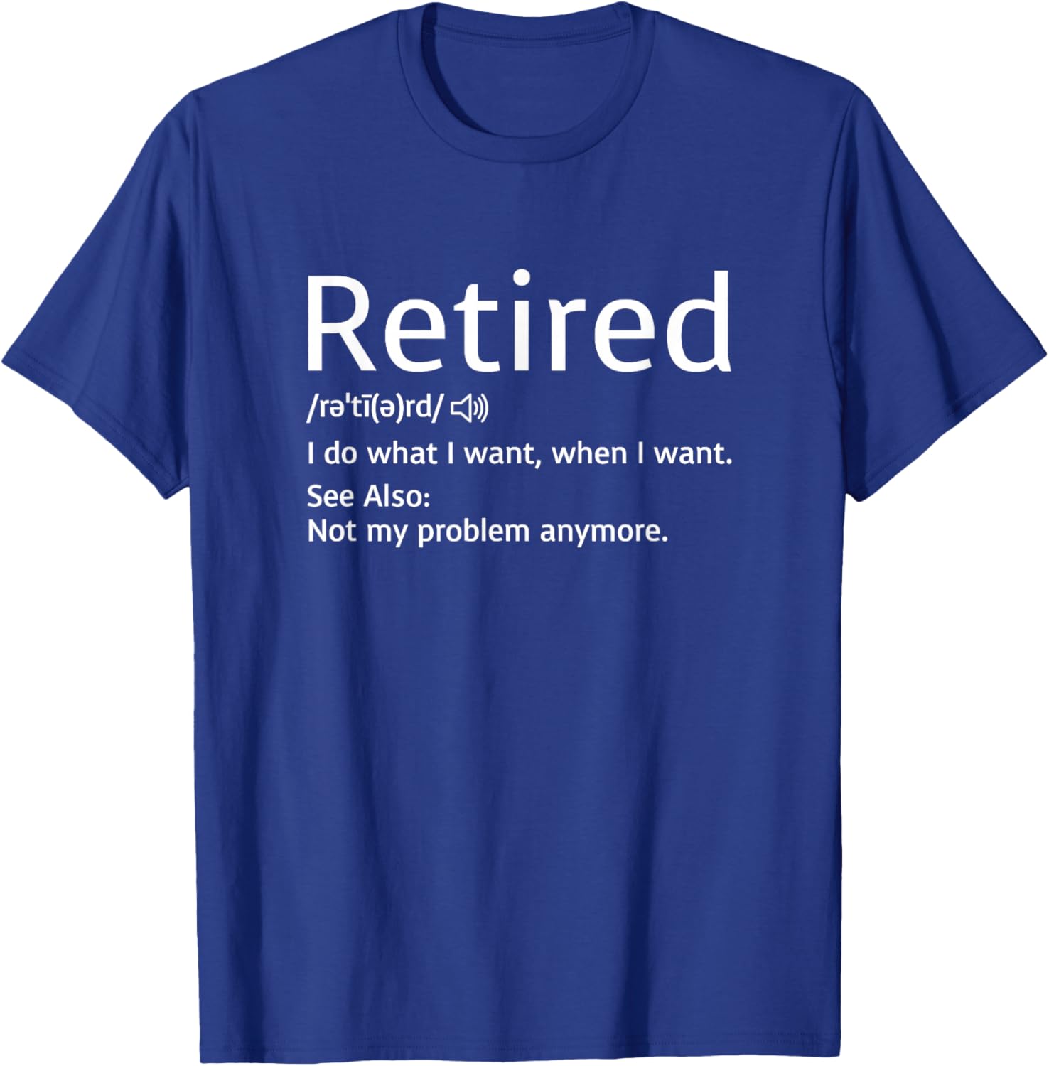Retired Definition - I Do What I Want When I Want T-Shirt - T-Shirt | Royal