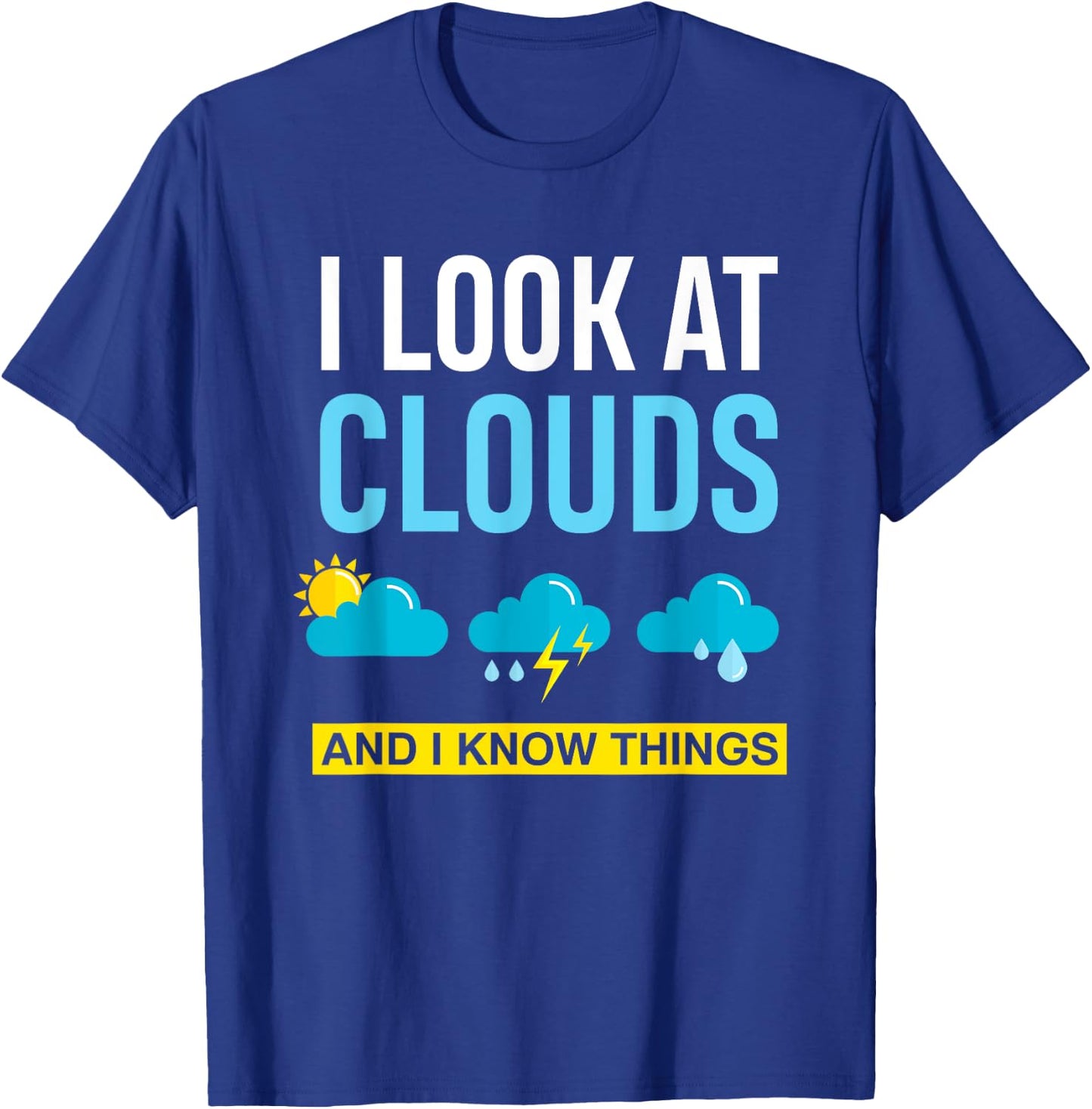I Look At Clouds And I Know Things Funny Meteorologist Gift T-Shirt - T-Shirt | Royal