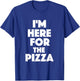 I'm Here For The Pizza - Food Lover Pizza Baker T-Shirt - T-Shirt | Royal