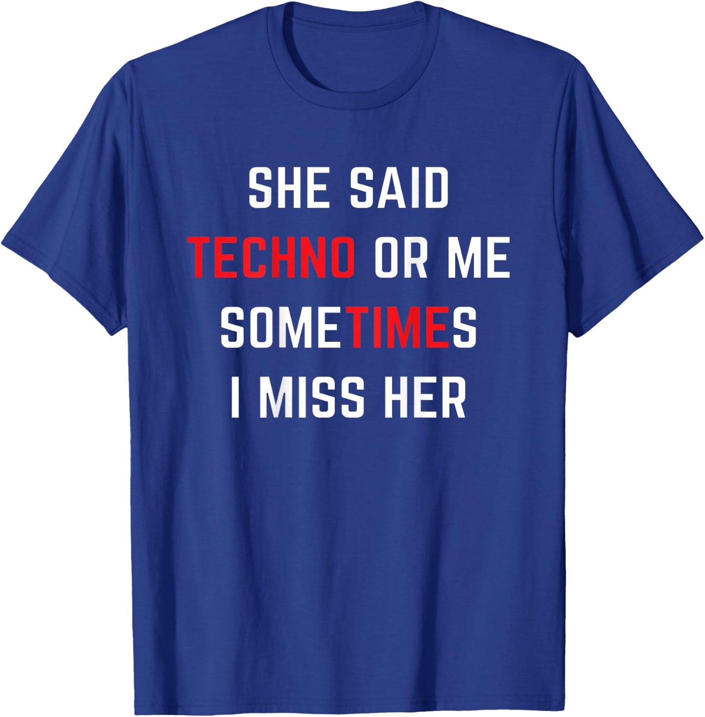 She said TECHNO or me someTIMEs i miss her Girlfried T-Shirt - T-Shirt | Royal