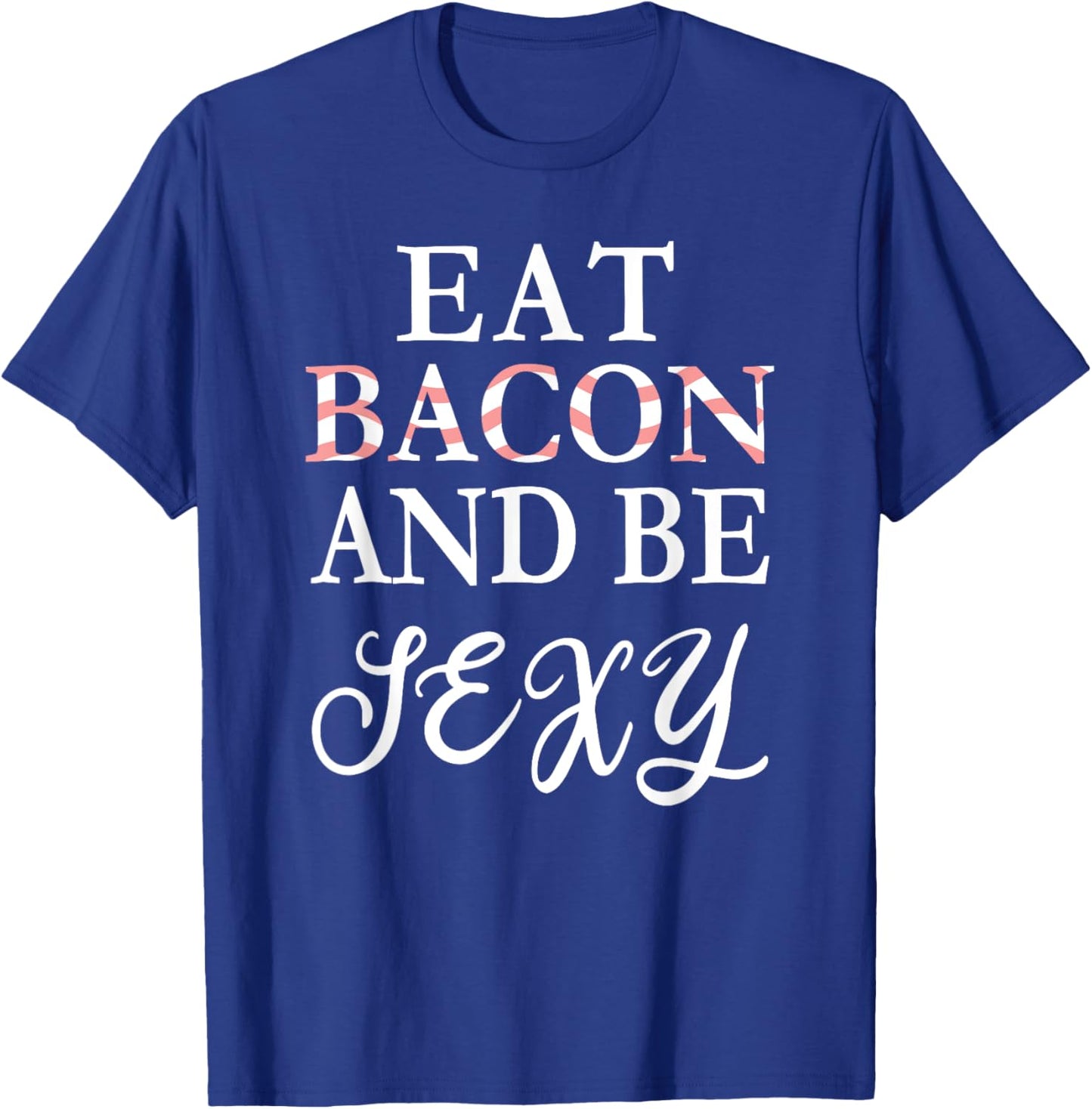 Eat Bacon and Be Sexy Funny T-Shirt - T-Shirt | Royal