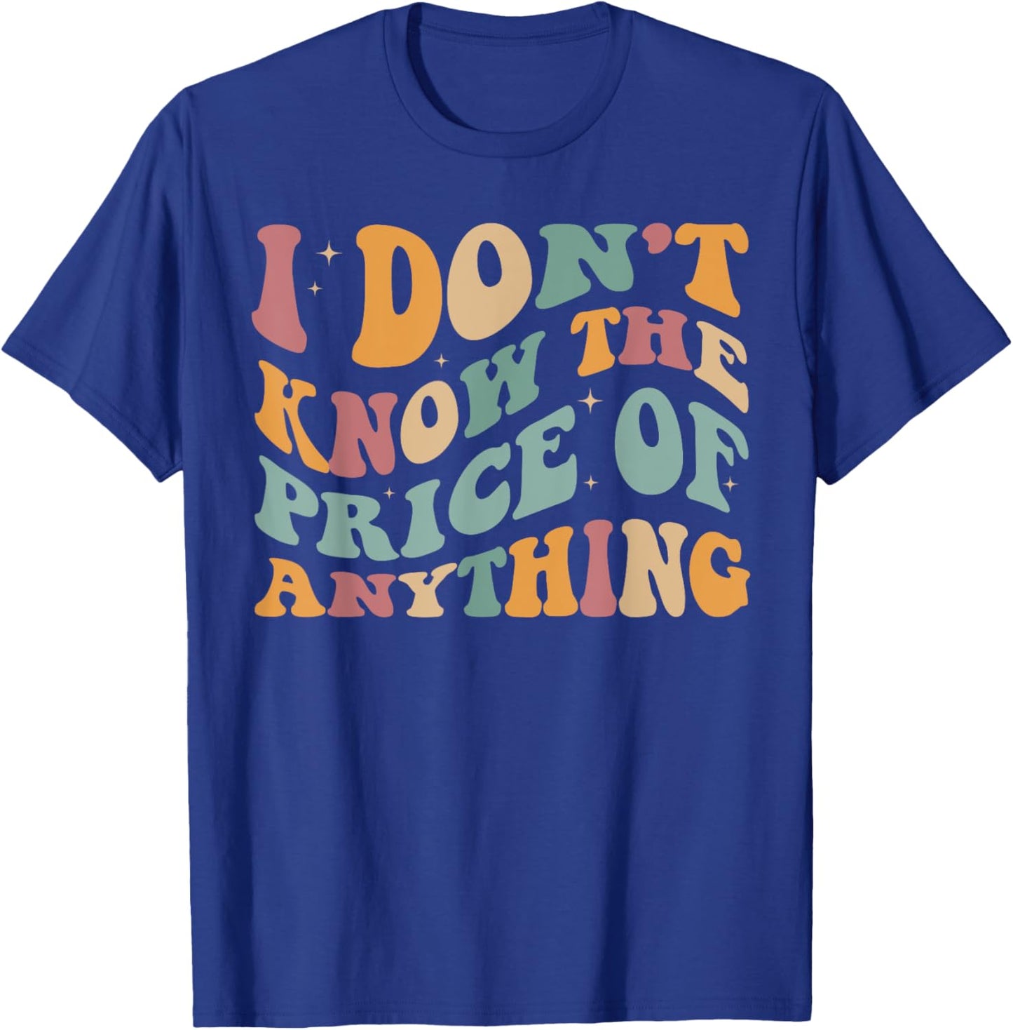 I Don't Know The Price Of Anything funny sarcastic Groovy T-Shirt - T-Shirt | Royal