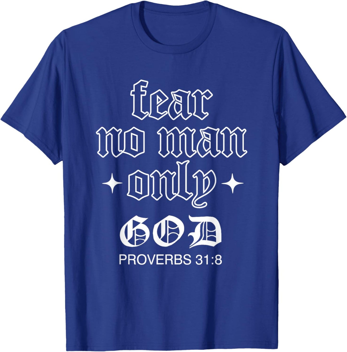 Fear No Man Only God Proverbs 31:8 God Quote Lover T-Shirt - T-Shirt | Royal