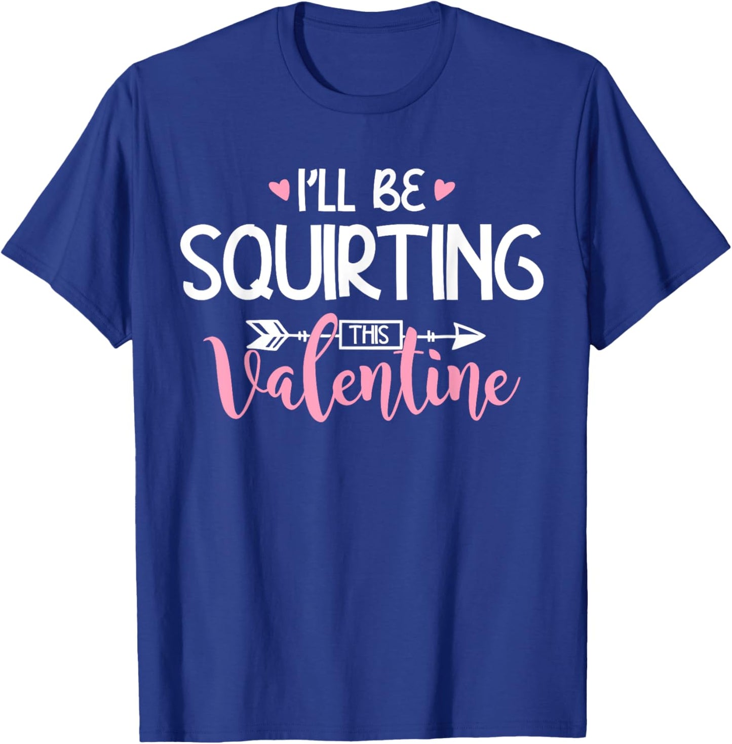 I'll Be Squirting This Valentine Apparel T-Shirt - T-Shirt | Royal