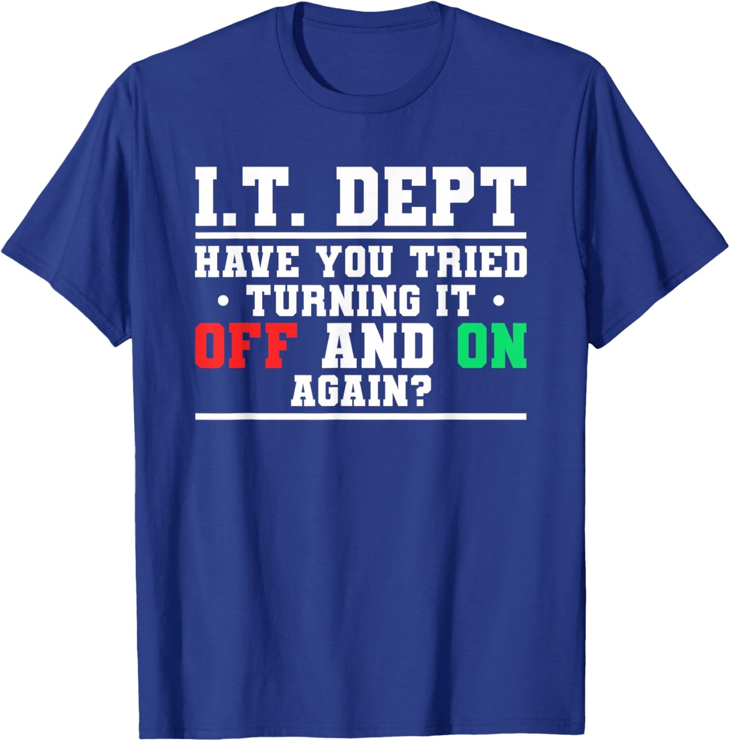 IT Dept Have You Tried Turning It Off And On Again T-Shirt - T-Shirt | Royal
