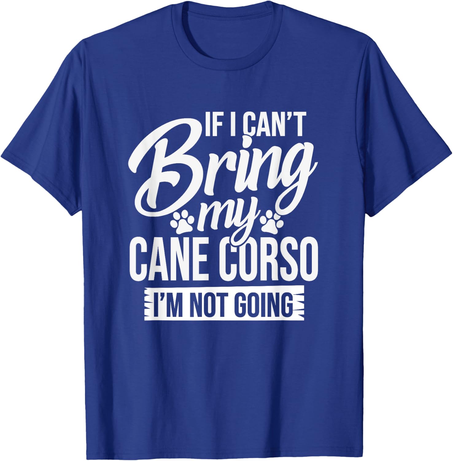 Can't Bring Cane Corso Not Going - Cane Corso Lover Shirt T-Shirt - T-Shirt | Royal