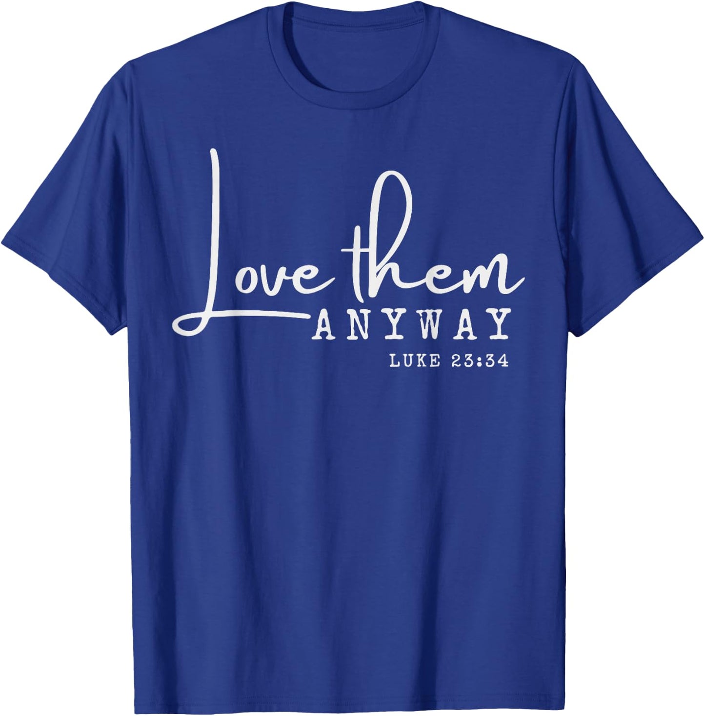 Love them Anyway Inspirational Christian Saying Faith-Based T-Shirt - T-Shirt | Royal