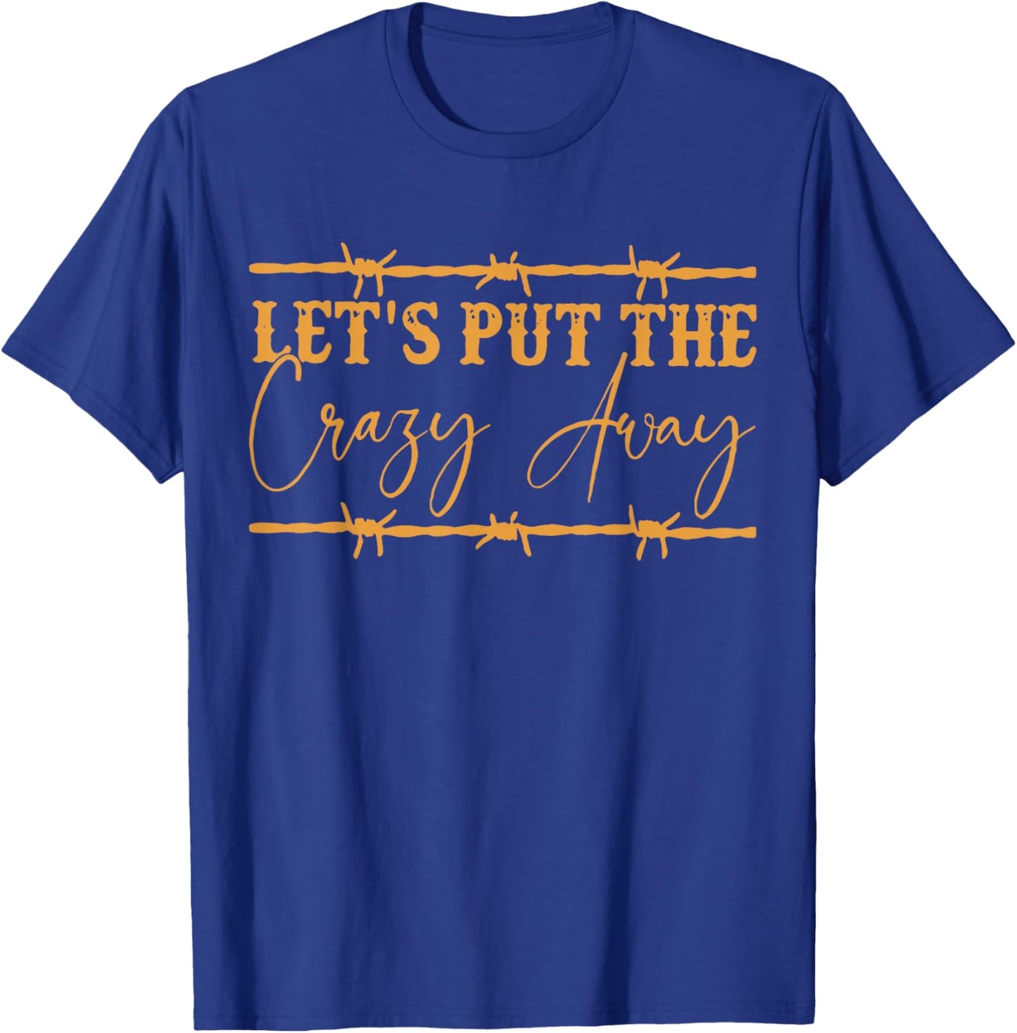 Let's Put The Crazy Away Funny T-Shirt - T-Shirt | Royal