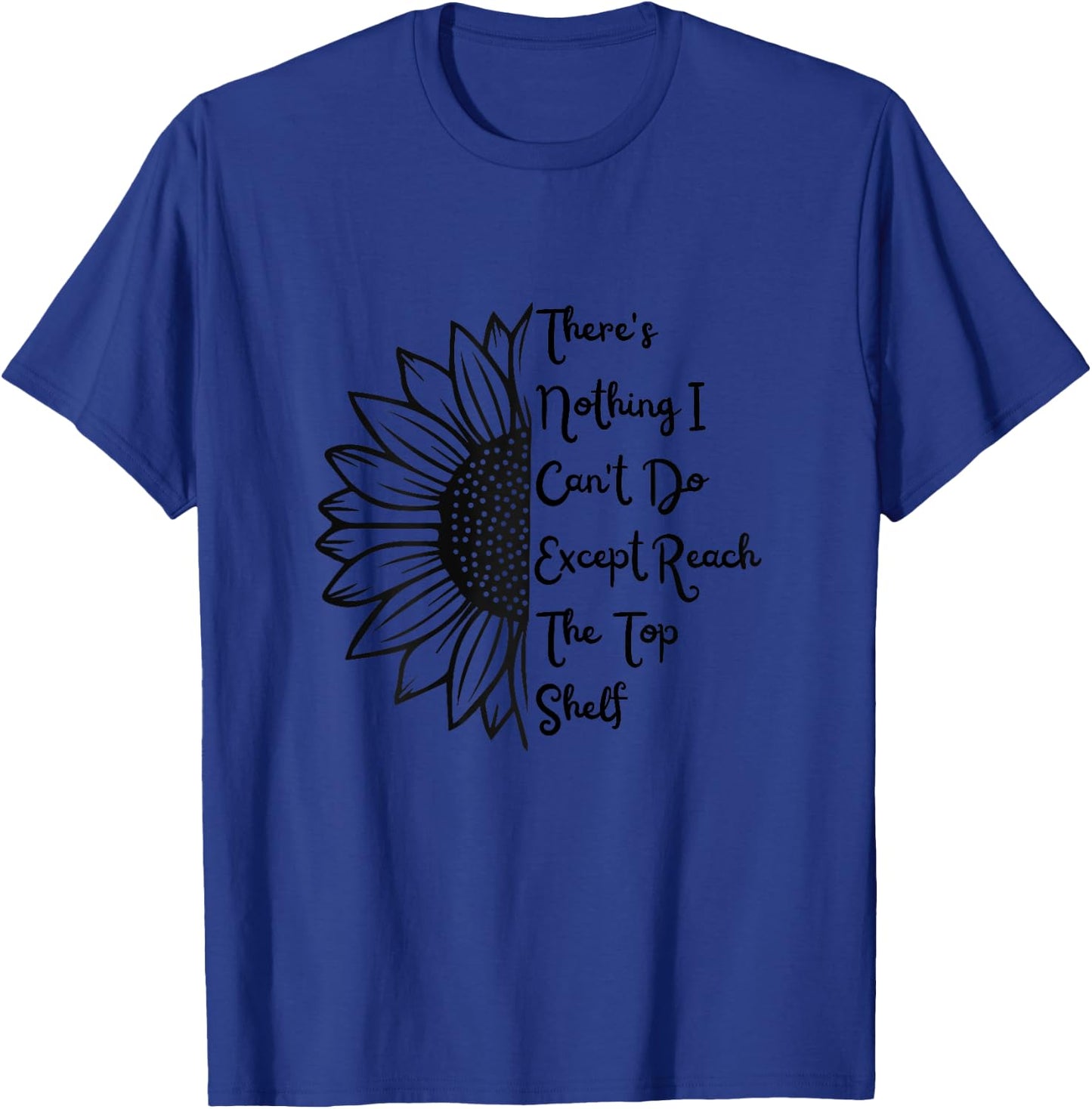 There's Nothing I Can't Do Except Reach The Top Shelf Women T-Shirt - T-Shirt | Royal