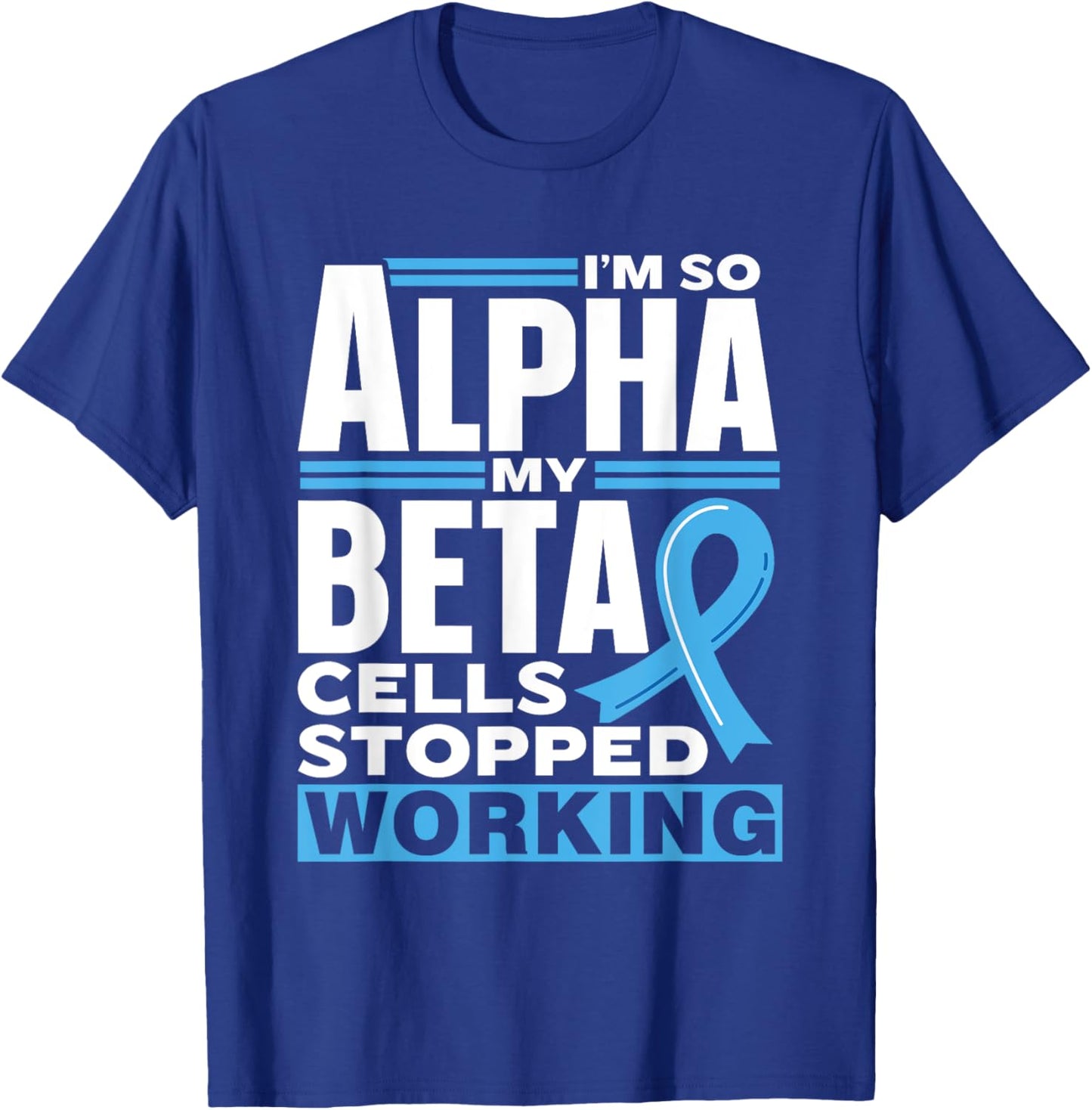 I'm So Alpha My Beta Cells Stopped Working Type Diabetes T-Shirt - T-Shirt | Royal