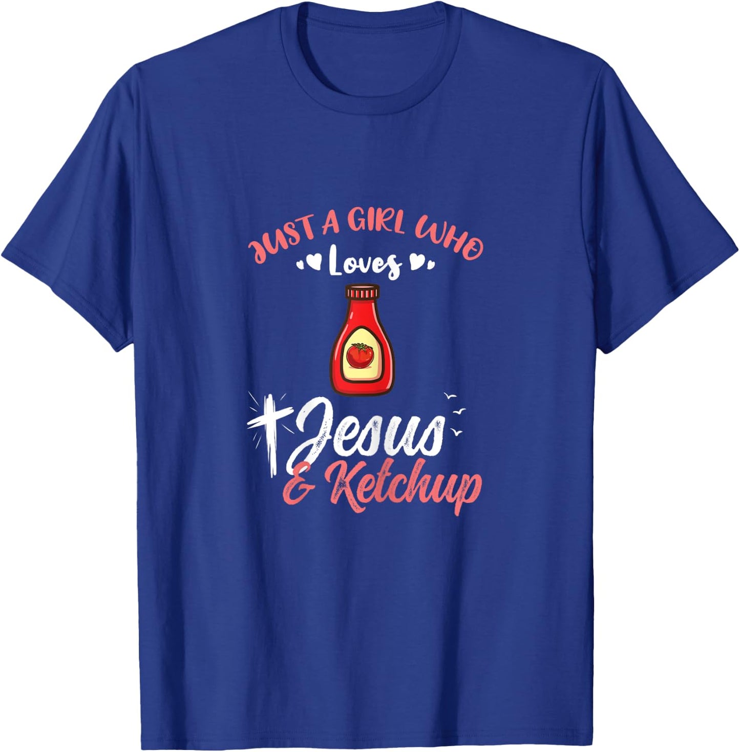 Just A Girl Who Loves Jesus And Ketchup T-Shirt - T-Shirt | Royal