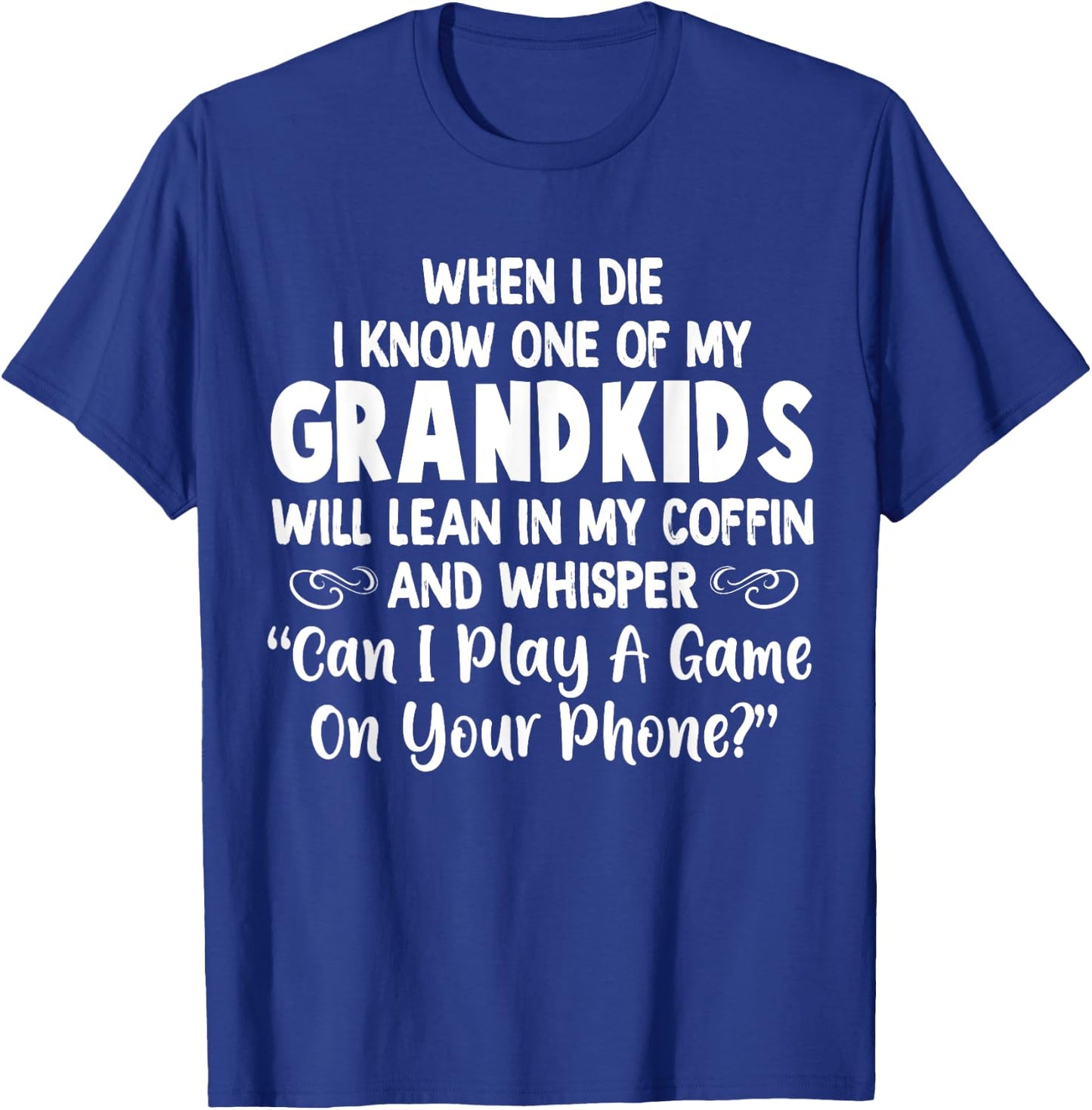 When I Die I Know One Of My Grandkids Will Lean I My Coffin T-Shirt - T-Shirt | Royal