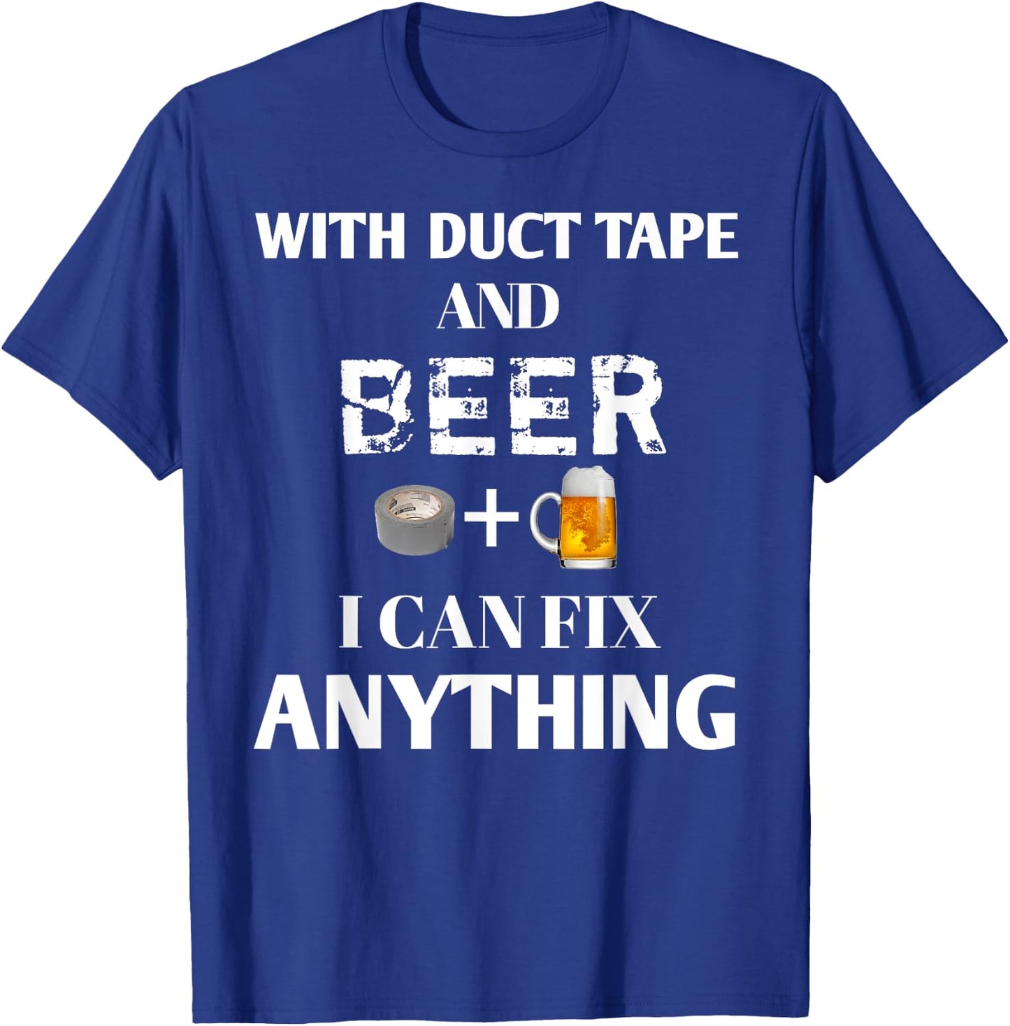 With Duct Tape and Beer I Can Fix Anything Drinking T-Shirt - T-Shirt | Royal