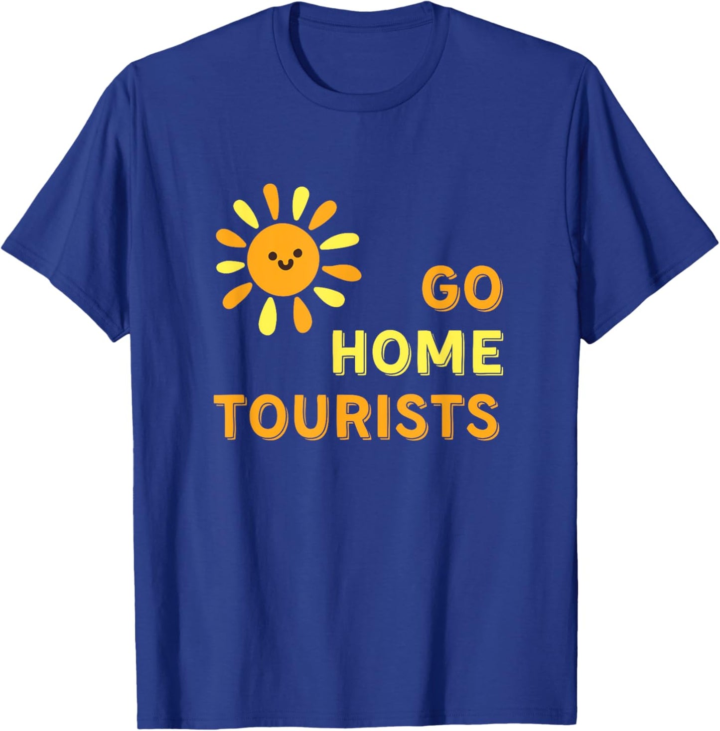 Go Home Tourists - Funny Vacation Destination Shirt T-Shirt - T-Shirt | Royal