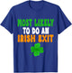 Most Likely To Do An Irish Exit Funny st patrick's day T-Shirt - T-Shirt | Royal