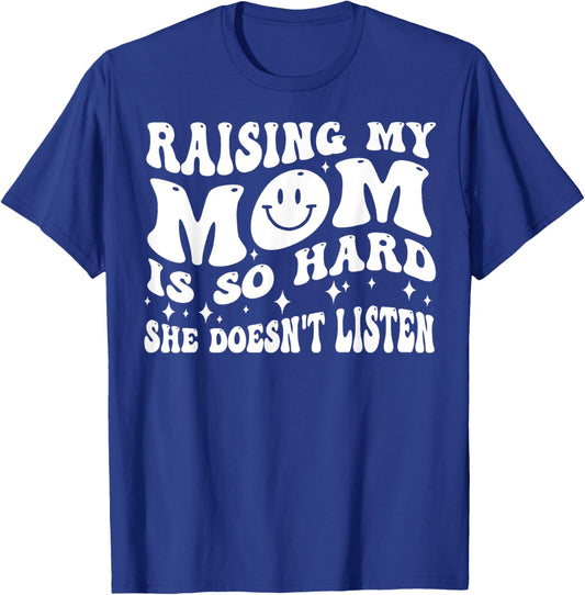 Raising My Mom Is So Hard She Doesn't Listen T-Shirt - T-Shirt | Royal