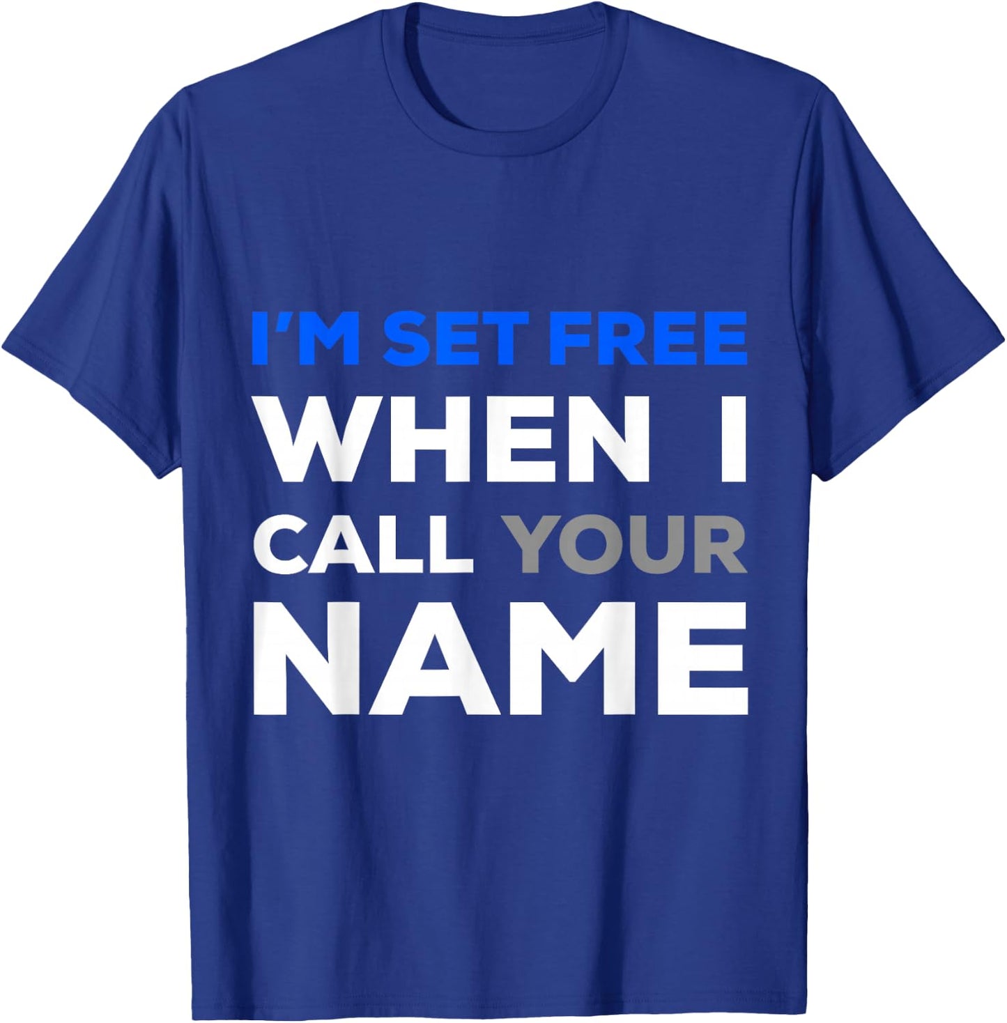 Im Set Free When I Call Your Name T-Shirt - T-Shirt | Royal