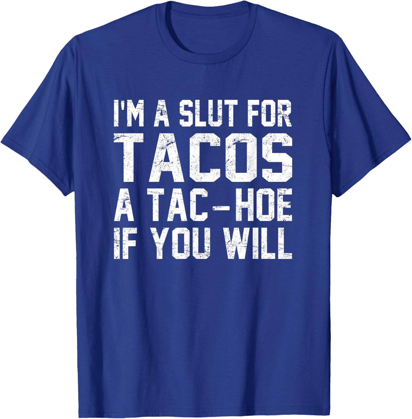 I'm A Slut For Tacos A Tac-Hoe If You Will T-Shirt - T-Shirt | Royal