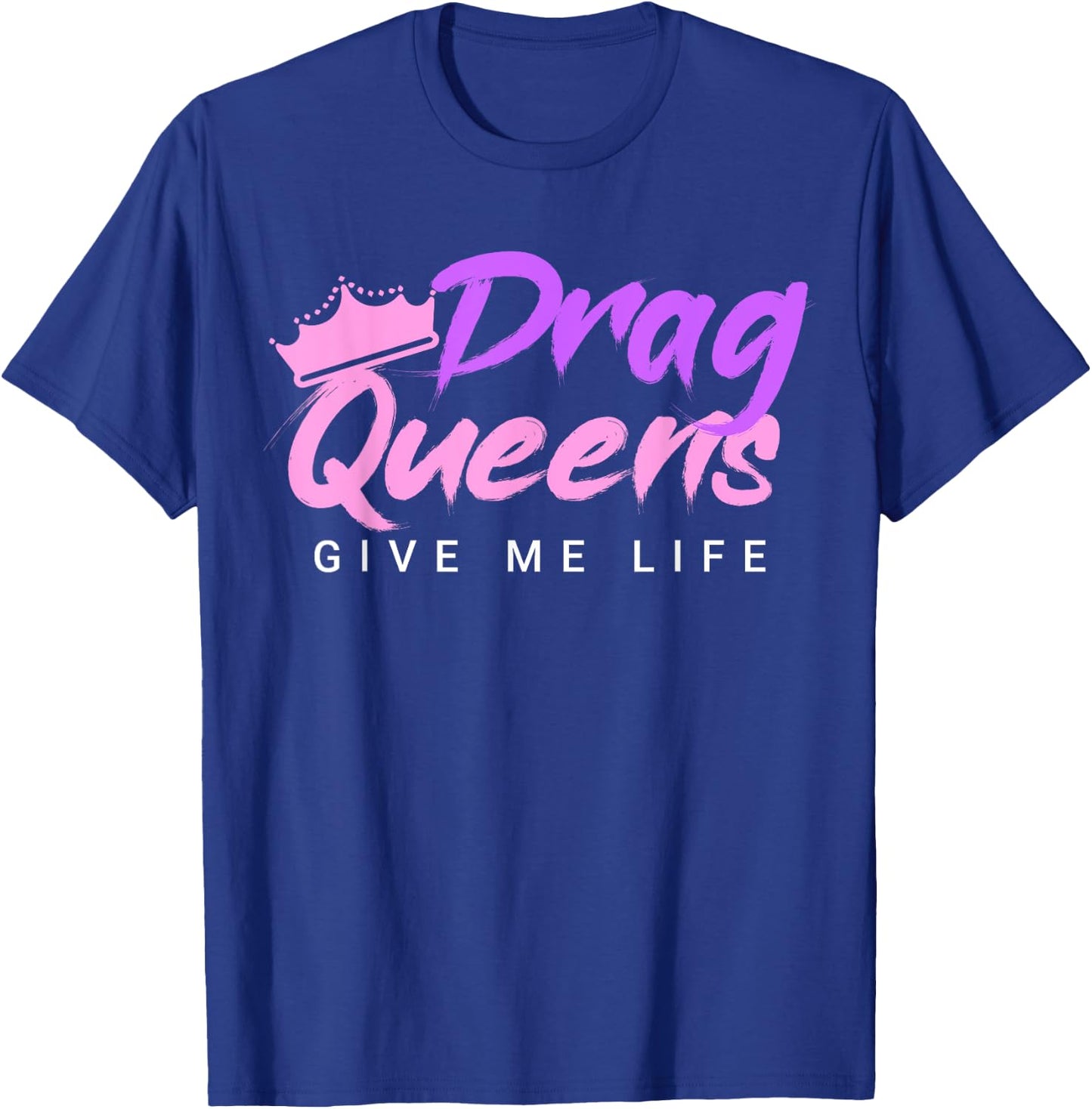 Drag Queens Give Me Life T-Shirt - T-Shirt | Royal